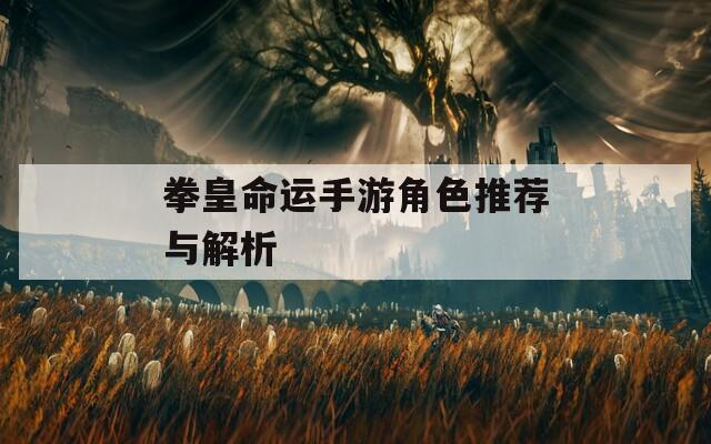 拳皇命运手游角色推荐与解析